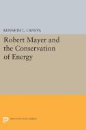 Robert Mayer and the Conservation of Energy di Kenneth L. Caneva edito da Princeton University Press