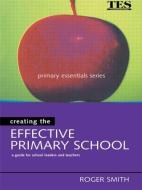 Creating the Effective Primary School di Roger Smith edito da Routledge