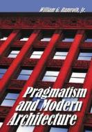 Ramroth, W:  Pragmatism and Modern Architecture di William G. Ramroth edito da McFarland