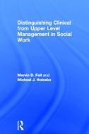 Distinguishing Clinical from Upper Level Management in Social Work di Marvin D. Feit, Michael J. Holosko, Donald Leslie edito da Taylor & Francis Inc