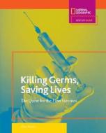 Killing Germs, Saving Lives: The Quest for the First Vaccines di Glen Phelan edito da NATL GEOGRAPHIC SOC