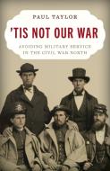 'Tis Not Our War di Paul Taylor edito da Stackpole Books