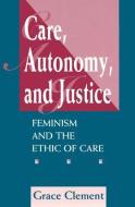 Care, Autonomy, And Justice di Grace Clement edito da Routledge
