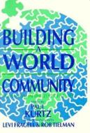 Building A World Community di Levi Fragell, Rob Teilman edito da Prometheus Books