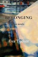 Belonging: Two Novels di Eva Tucker edito da Starhaven
