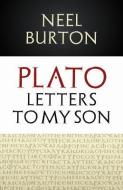 Plato: Letters to my Son di Neel Burton edito da Scion Publishing
