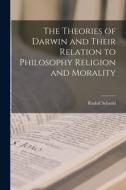 The Theories of Darwin and Their Relation to Philosophy Religion and Morality di Rudolf Schmid edito da LEGARE STREET PR