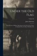 Under the Old Flag; Recollections of Military Operations in the War for the Union, the Spanish War, the Boxer Rebellion, Etc; Volume 02 di James Harrison Wilson edito da LEGARE STREET PR