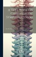 A Text-book on Chiropractic Symptomatology; or, The Manifestations of Incoordination Considered From a Chiropractic Standpoint di James N. Firth edito da LEGARE STREET PR