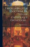 Exposition De La Doctrine De L'église Catholique Orthodoxe... di Wladimir Guettée edito da LEGARE STREET PR