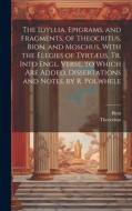 The Idyllia, Epigrams, and Fragments, of Theocritus, Bion, and Moschus, With the Elegies of Tyrtæus, Tr. Into Engl. Verse, to Which Are Added, Dissert di Theocritus, Bion edito da LEGARE STREET PR