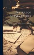 Letters of Sidney Lanier: Selections From His Correspondence, 1866-1881 di Sidney Lanier edito da LEGARE STREET PR