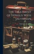 The Treatment of Syphilis With Salvarsan di Wilhelm Wechselmann edito da LEGARE STREET PR