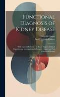 Functional Diagnosis of Kidney Disease: With Especial Reference to Renal Surgery; Clinical Experimental Investigations by Leopold Casper and Paul Frie di Leopold Casper, Paul Friedrich Richter edito da LEGARE STREET PR