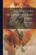 Lectures On Metaphysics And Logic: Lectures On Logic di William Hamilton edito da LEGARE STREET PR