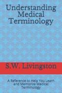 Understanding Medical Terminology di S W Livingston edito da Independently Published