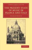 The Present State of Music in France and             Italy di Charles Burney edito da Cambridge University Press