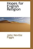 Hopes For English Religion di John Neville Figgis edito da Bibliolife