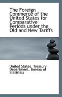 The Foreign Commerce Of The United States For Comparative Periods Under The Old And New Tariffs di States Treasury Department Bureau of S edito da Bibliolife