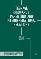 Teenage Pregnancy, Parenting and Intergenerational Relations di Sally Brown edito da Palgrave Macmillan UK