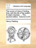 The Works Of Henry Fielding, Esq; With The Life Of The Author. In Eight Volumes. ... The Second Edition. Volume 6 Of 8 di Henry Fielding edito da Gale Ecco, Print Editions