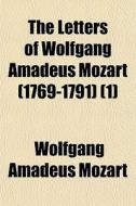 The Letters Of Wolfgang Amadeus Mozart (1769-1791) (1) di Wolfgang Amadeus Mozart edito da General Books Llc