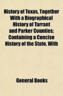 History Of Texas, Together With A Biogra di General Books edito da General Books