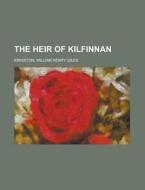 The Heir Of Kilfinnan di William Henry Giles Kingston edito da Rarebooksclub.com