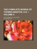 The Complete Works Of Thomas Manton, D.d. (volume 4); With A Memoir Of The Author di Thomas Manton edito da General Books Llc
