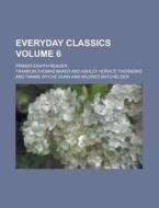 Everyday Classics; Primer-Eighth Reader Volume 6 di Franklin Thomas Baker edito da Rarebooksclub.com