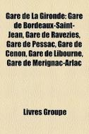 Gare De La Gironde: Gare De Bordeaux-sai di Livres Groupe edito da Books LLC, Wiki Series
