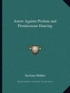 Arrow Against Profane and Promiscuous Dancing di Increase Mather edito da Kessinger Publishing