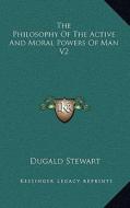 The Philosophy of the Active and Moral Powers of Man V2 di Dugald Stewart edito da Kessinger Publishing