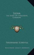 Siena: The Story of a Mediaeval Commune di Ferdinand Schevill edito da Kessinger Publishing