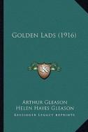 Golden Lads (1916) di Arthur Gleason, Helen Hayes Gleason edito da Kessinger Publishing