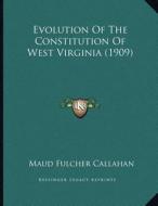 Evolution of the Constitution of West Virginia (1909) di Maud Fulcher Callahan edito da Kessinger Publishing
