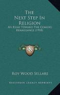 The Next Step in Religion: An Essay Toward the Coming Renaissance (1918) di Roy Wood Sellars edito da Kessinger Publishing