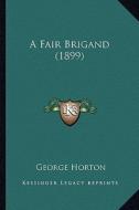 A Fair Brigand (1899) di George Horton edito da Kessinger Publishing
