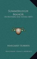Summerleigh Manor: Or Brothers and Sisters (1857) di Margaret Roberts edito da Kessinger Publishing