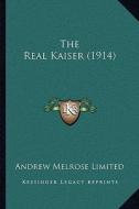 The Real Kaiser (1914) the Real Kaiser (1914) di Andrew Melrose Ltd edito da Kessinger Publishing