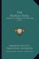 The World Peril the World Peril: America's Interest in the War (1917) di Members Faculty Princeton University edito da Kessinger Publishing