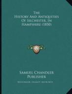 The History and Antiquities of Silchester, in Hampshire (1850) di Samuel Chandler Publisher edito da Kessinger Publishing