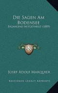 Die Sagen Am Bodensee: Erzahlend Mitgetheilt (1889) di Josef Adolf Marquier edito da Kessinger Publishing