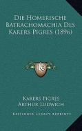 Die Homerische Batrachomachia Des Karers Pigres (1896) di Karers Pigres edito da Kessinger Publishing