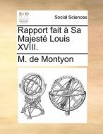 Rapport Fait Sa Majest Louis Xviii. di M De Montyon edito da Gale Ecco, Print Editions