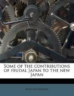 Some of the contributions of feudal Japan to the new Japan di Kanichi Asakawa edito da Nabu Press