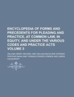 Encyclopedia of Forms and Precedents for Pleading and Practice, at Common Law, in Equity, and Under the Various Codes and Practice Acts Volume 5 di William Henry Michael edito da Rarebooksclub.com