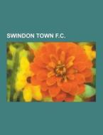Swindon Town F.c. di Source Wikipedia edito da University-press.org
