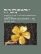 Municipal Research Volume 88; To Promote the Application of Scientific Principles to Government di Bureau Of Municipal Research edito da Rarebooksclub.com