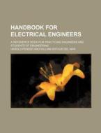 Handbook for Electrical Engineers; A Reference Book for Practicing Engineers and Students of Engineering di Harold Pender edito da Rarebooksclub.com